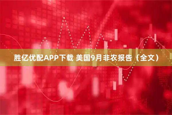 胜亿优配APP下载 美国9月非农报告（全文）