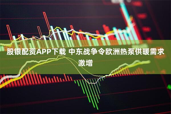 股银配资APP下载 中东战争令欧洲热泵供暖需求激增